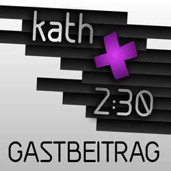 kath 2:30 Gastbeitrag